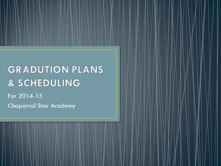 For 2014-15 Chaparral Star Academy. Your graduation plan contains numerous sections each with a different meaning for your specific graduation requirements.