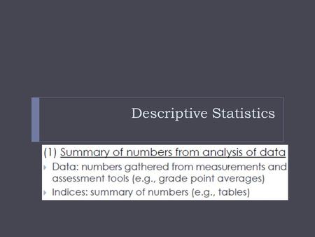 Descriptive Statistics. Descriptive Statistics: Summarizing your data and getting an overview of the dataset  Why do you want to start with Descriptive.