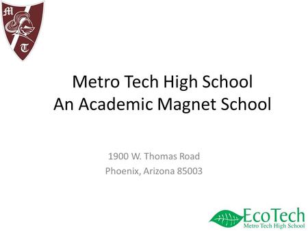 Metro Tech High School An Academic Magnet School 1900 W. Thomas Road Phoenix, Arizona 85003.