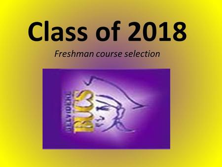 Class of 2018 Freshman course selection. BHS Administration and staff Mr. Todd Martens-Principal – Mr. Carl Hobbs –assistant principal/Athletic Director.