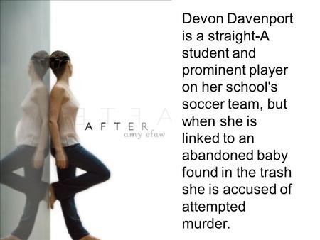 Devon Davenport is a straight-A student and prominent player on her school's soccer team, but when she is linked to an abandoned baby found in the trash.