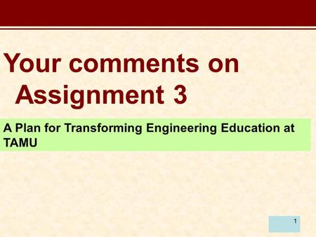 1 Your comments on Assignment 3 A Plan for Transforming Engineering Education at TAMU.