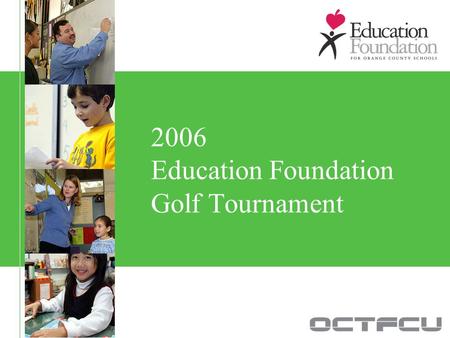 2006 Education Foundation Golf Tournament. Title Sponsors Autoland Electronic Output Solutions Enterprise OCTFCU Symitar Junior Sponsors Experian Nationwide.