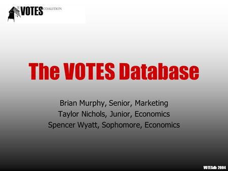 The VOTES Database Brian Murphy, Senior, Marketing Taylor Nichols, Junior, Economics Spencer Wyatt, Sophomore, Economics VOTESdb 2004.