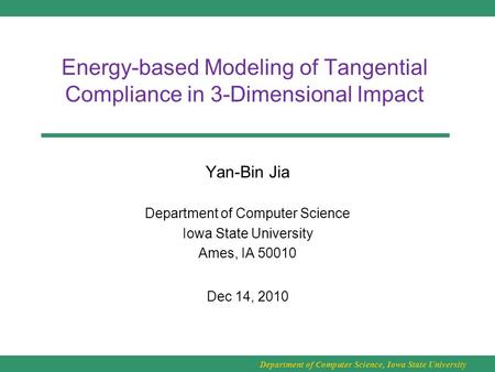 Department of Computer Science, Iowa State University Energy-based Modeling of Tangential Compliance in 3-Dimensional Impact Yan-Bin Jia Department of.