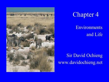Chapter 4 Environments and Life Sir David Ochieng www.davidochieng.net.
