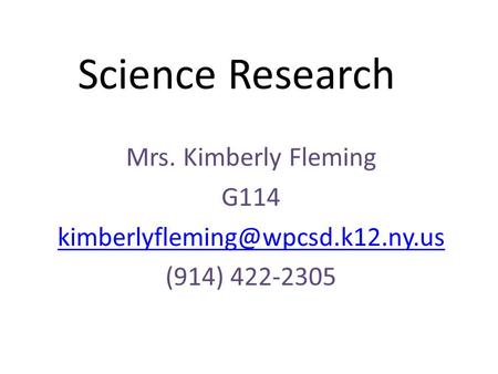 Science Research Mrs. Kimberly Fleming G114 (914) 422-2305.