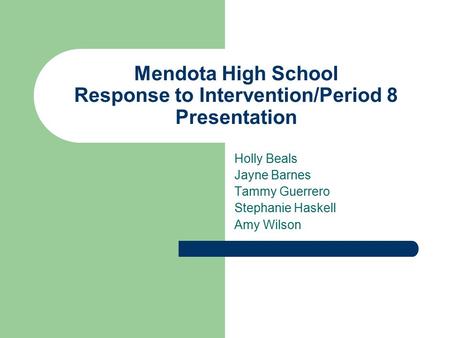 Mendota High School Response to Intervention/Period 8 Presentation Holly Beals Jayne Barnes Tammy Guerrero Stephanie Haskell Amy Wilson.