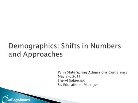 Penn State Spring Admissions Conference May 24, 2011 Sheryl Sobiesiak Sr. Educational Manager.