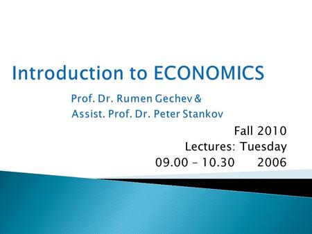 Fall 2010 Lectures: Tuesday 09.00 – 10.30 2006. 1. The Nature of Economics and methodology of Research. 2. Division of Labor. Production possibilities.