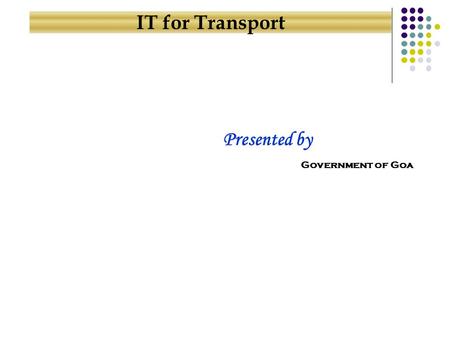 IT for Transport Government of Goa Presented by. Connectivity Across the State Security Service Providers Agenda for Presentation Computerized Services.