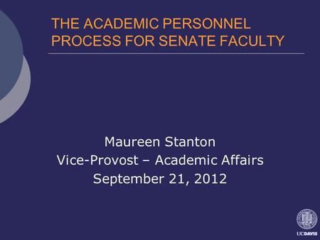 THE ACADEMIC PERSONNEL PROCESS FOR SENATE FACULTY Maureen Stanton Vice-Provost – Academic Affairs September 21, 2012.