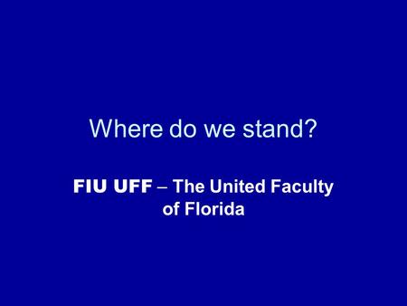Where do we stand? FIU UFF – The United Faculty of Florida.