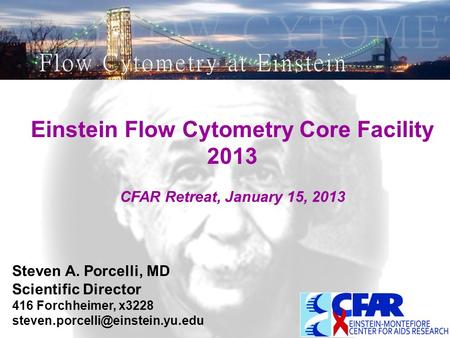 Einstein Flow Cytometry Core Facility 2013 CFAR Retreat, January 15, 2013 Steven A. Porcelli, MD Scientific Director 416 Forchheimer, x3228