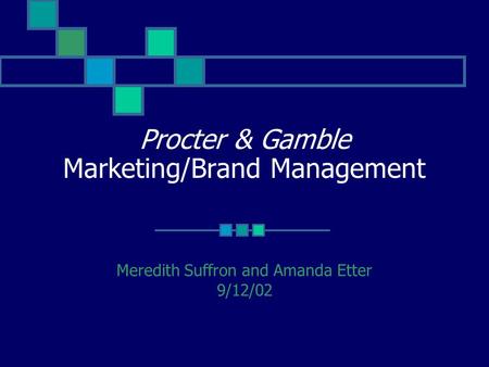 Procter & Gamble Marketing/Brand Management Meredith Suffron and Amanda Etter 9/12/02.
