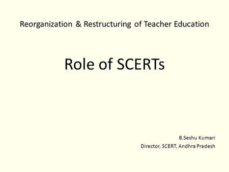Reorganization & Restructuring of Teacher Education