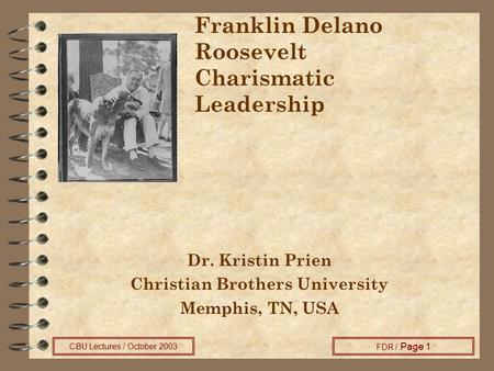 CBU Lectures / October 2003 FDR / Page 1 Franklin Delano Roosevelt Charismatic Leadership Dr. Kristin Prien Christian Brothers University Memphis, TN,
