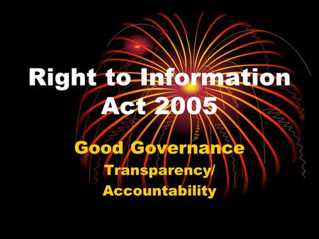 Right to Information Act 2005 Good Governance Transparency/ Accountability.