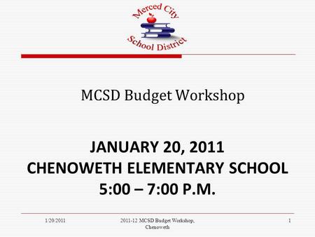 JANUARY 20, 2011 CHENOWETH ELEMENTARY SCHOOL 5:00 – 7:00 P.M. MCSD Budget Workshop 1/20/201112011-12 MCSD Budget Workshop, Chenoweth.