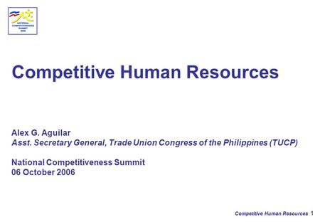 Competitive Human Resources 1 Competitive Human Resources Alex G. Aguilar Asst. Secretary General, Trade Union Congress of the Philippines (TUCP) National.