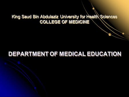 King Saud Bin Abdulaziz University for Health Sciences COLLEGE OF MEDICINE DEPARTMENT OF MEDICAL EDUCATION.