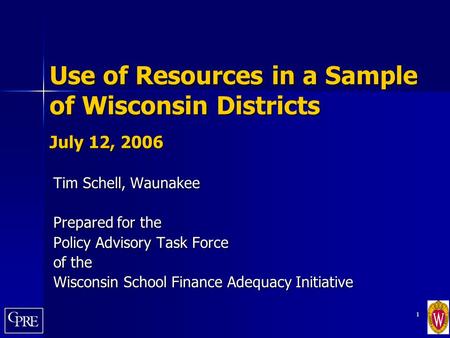 1 Use of Resources in a Sample of Wisconsin Districts July 12, 2006 Tim Schell, Waunakee Prepared for the Policy Advisory Task Force of the Wisconsin School.