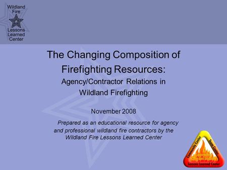 The Changing Composition of Firefighting Resources: Agency/Contractor Relations in Wildland Firefighting November 2008 Prepared as an educational resource.