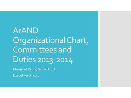 ArAND Organizational Chart, Committees and Duties 2013-2014 Margaret Pauly, MS, RD, LD Executive Director.