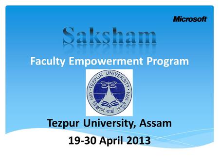 Tezpur University, Assam 19-30 April 2013 Faculty Empowerment Program.