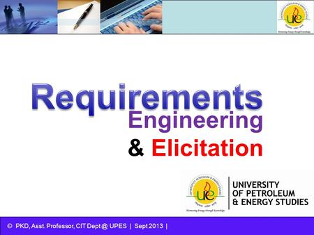 © PKD, Asst. Professor, CIT UPES | Sept 2013 | Engineering & Elicitation.