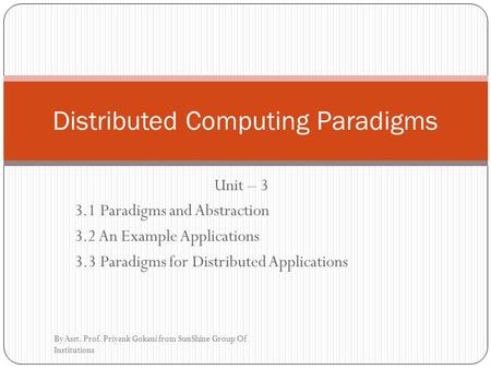 Unit – 3 3.1 Paradigms and Abstraction 3.2 An Example Applications 3.3 Paradigms for Distributed Applications Distributed Computing Paradigms By Asst.