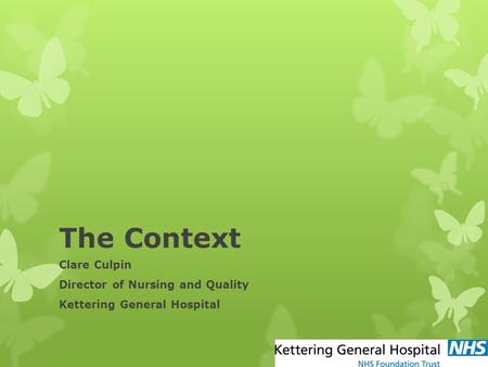 The Context Clare Culpin Director of Nursing and Quality