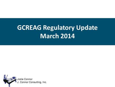 GCREAG Regulatory Update March 2014 Jodie Connor J. Connor Consulting, Inc.