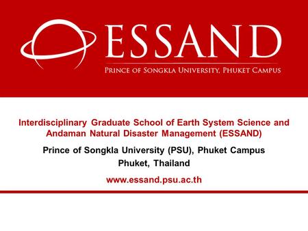 Interdisciplinary Graduate School of Earth System Science and Andaman Natural Disaster Management (ESSAND) Prince of Songkla University (PSU), Phuket Campus.