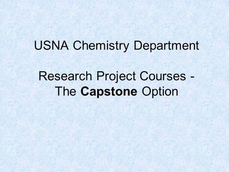 USNA Chemistry Department Research Project Courses - The Capstone Option.