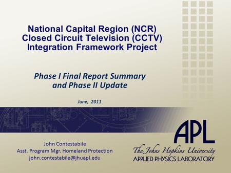 National Capital Region (NCR) Closed Circuit Television (CCTV) Integration Framework Project Phase I Final Report Summary and Phase II Update June, 2011.