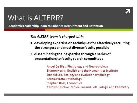  What is ALTERR? Academic Leadership Team to Enhance Recruitment and Retention The ALTERR team is charged with: 1. developing expertise on techniques.