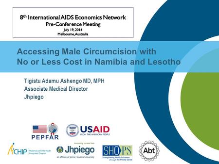Accessing Male Circumcision with No or Less Cost in Namibia and Lesotho Tigistu Adamu Ashengo MD, MPH Associate Medical Director Jhpiego.