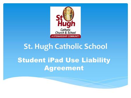 St. Hugh Catholic School Student iPad Use Liability Agreement.