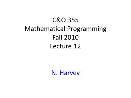 C&O 355 Mathematical Programming Fall 2010 Lecture 12 N. Harvey TexPoint fonts used in EMF. Read the TexPoint manual before you delete this box.: AA A.