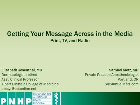 Getting Your Message Across in the Media Print, TV, and Radio Samuel Metz, MD Private Practice Anesthesiologist Portland, OR Elizabeth.