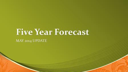 Five Year Forecast MAY 2014 UPDATE. SIMPLIFIED STATEMENT.