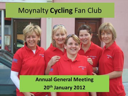 Moynalty Cycling Fan Club Annual General Meeting 20 th January 2012.