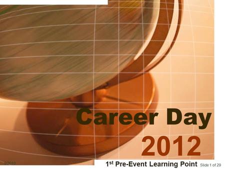 Slide 1 of 29 9/2010 Career Day 2012 1 st Pre-Event Learning Point.