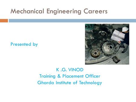 Mechanical Engineering Careers Presented by K.G. VINOD Training & Placement Officer Gharda Institute of Technology.