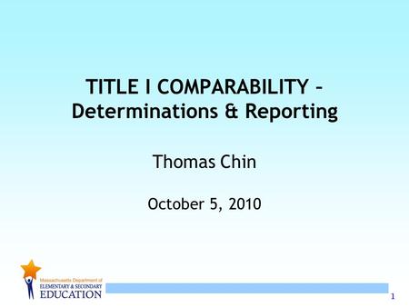 1 TITLE I COMPARABILITY – Determinations & Reporting Thomas Chin October 5, 2010.