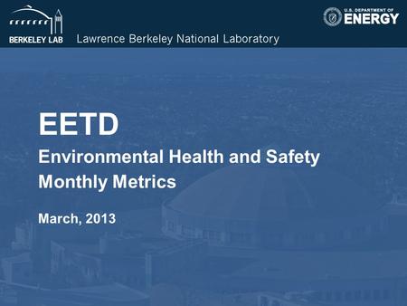 EETD Environmental Health and Safety Monthly Metrics March, 2013.