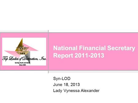 National Financial Secretary Report 2011-2013 Syn-LOD June 18, 2013 Lady Vynessa Alexander.