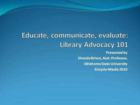 Presented by Shonda Brisco, Asst. Professor, Oklahoma State University Encyclo-Media 2010.