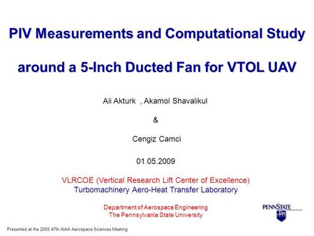 PIV Measurements and Computational Study around a 5-Inch Ducted Fan for VTOL UAV Ali Akturk, Akamol Shavalikul & Cengiz Camci 01.05.2009 VLRCOE (Vertical.